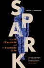 Spark: The Life of Electricity and the Electricity of Life By Timothy J. Jorgensen Cover Image