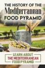 The History Of The Mediterranean Food Pyramid: Learn About The Mediterranean Food Pyramid By Elia Mahony Cover Image