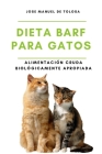 Dieta BARF para Gatos: Alimentación Cruda Biológicamente Apropiada By Jose Manuel de Tolosa Cover Image