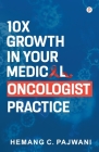 10X Growth in Your Medical Oncologist Practice By Hemang Pajwani C. Cover Image
