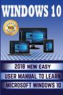 Windows 10: 2018 NEW Easy User Manual to Learn Microsoft Windows 10 By Alexa Wilson Cover Image
