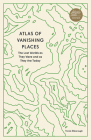 Atlas of Vanishing Places: The Lost Worlds as They Were and as They Are Today By Travis Elborough Cover Image