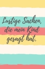 Lustige Sachen, die mein Kind gesagt hat.: Das 120 Seiten linierte Notizbuch ca. A5 Format. Das perfekte Geschenk für den Kindergeburtstag, Babyshower By Süße Neuigkeiten Verlag Cover Image