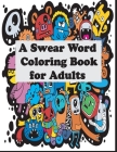A Swear Word Coloring Book for Adults: Swear Coloring book For Fun and Stress Relief - Doodle Collections By Victoria R. Gilliam Cover Image