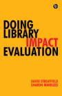 Doing Library Impact Evaluation: Enhancing Value and Performance in Libraries By David Streatfield, Sharon Markless Cover Image