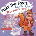Foxy the Fox's Fourth of July Firework Farts: A Funny Picture Book For Kids and Adults About a Fox Who Farts, Perfect for Fourth of July Cover Image