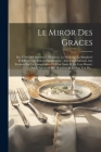Le Miror Des Graces: Ou, L'Art De Combiner L'Elegance, La Modestie, La Simplicité Et L'Economie Dans L'Habillement; Avis Utiles Adressés Au Cover Image