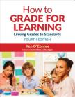 How to Grade for Learning: Linking Grades to Standards By Ken O′connor Cover Image