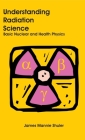Understanding Radiation Science: Basic Nuclear and Health Physics Cover Image