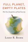 Full Planet, Empty Plates: The New Geopolitics of Food Scarcity By Lester R. Brown Cover Image