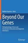 Beyond Our Genes: Pathophysiology of Gene and Environment Interaction and Epigenetic Inheritance By Raffaele Teperino (Editor) Cover Image