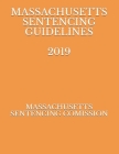 Massachusetts Sentencing Guidelines 2019 By Evgenia Naumcenko (Editor), Massachusetts Sentencing Comission Cover Image