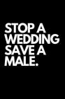 Stop a Wedding Save a Male.: Funny Bachelor Vs Married Notebook By Red Pill Notebooks Cover Image