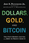 Dollars, Gold, and Bitcoin: The Fed's Hidden Agenda and How to Profit from It By John S. Pennington Jr Cover Image