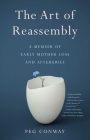 The Art of Reassembly: A Memoir of Early Mother Loss and Aftergrief By Peg Conway Cover Image