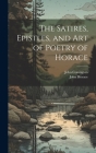 The Satires, Epistles, and Art of Poetry of Horace By John Conington, John Horace Cover Image