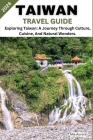 Taiwan Travel Guide 2024: Exploring Taiwan: A Journey Through Culture, Cuisine, And Natural Wonders. Cover Image