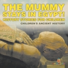 The Mummy Stays in Egypt! History Stories for Children Children's Ancient History By Baby Professor Cover Image