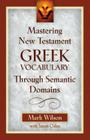Mastering New Testament Greek Vocabulary Through Semantic Domains By Mark Wilson, Jason Oden Cover Image