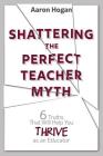 Shattering the Perfect Teacher Myth: 6 Truths That Will Help you THRIVE as an Educator Cover Image