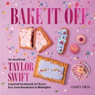 Bake It Off: An Unofficial Taylor Swift-Inspired Cookbook for Every Era, from Breakfast to Midnights By Lindsey Smith Cover Image