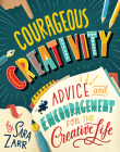 Courageous Creativity: Advice and Encouragement for the Creative Life Cover Image