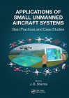 Applications of Small Unmanned Aircraft Systems: Best Practices and Case Studies By J. B. Sharma (Editor) Cover Image