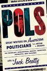 Pols: Great Writers on American Politicians from Bryan to Regan Cover Image