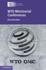 Wto Ministerial Conferences: Key Outcomes By World Trade Organization Secretariat Cover Image
