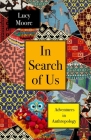 In Search of Us: Adventures in Anthropology By Lucy Moore Cover Image