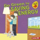 Go Green by Saving Energy (Go Green (Early Bird Stories (TM))) By Lisa Bullard, John Wes Thomas (Illustrator) Cover Image