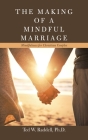 The Making of a Mindful Marriage: Mindfulness for Christian Couples By Ted W. Raddell Cover Image
