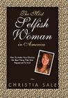 The Most Selfish Woman in America: How to Make Your Divorce the Best Thing That Ever Happened to You! By Christia Sale Cover Image