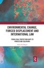 Environmental Change, Forced Displacement and International Law: from legal protection gaps to protection solutions (Law and Migration) Cover Image