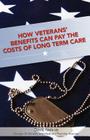How Veterans' Benefits Can Pay the Costs of Long Term Care: The Veteran's Guide to Protecting You and Your Family From Devastating Long Term Care Cost Cover Image