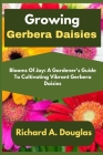 Growing Gerbera Daisies: Blooms Of Joy: A Gardener's Guide To Cultivating Vibrant Gerbera Daisies Cover Image