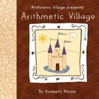 Arithmetic Village Presents Arithmetic Village By Kimberly Moore Cover Image