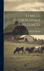 Stables, Outbuildings and Fences By George E. 1840-1924 Harney Cover Image