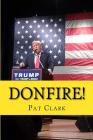 Donfire!: Donald Trump's Scorched-Earth Campaign Against American Complacency By Pat Clark Cover Image