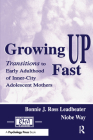 Growing Up Fast: Transitions to Early Adulthood of Inner-City Adolescent Mothers (Research Monographs in Adolescence) By Bonnie J. Ross Leadbeater, Niobe Way Cover Image