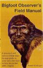 Bigfoot Observer's Field Manual: A Practical and Easy-To-Follow, Step-By-Step Guide to Your Very Own Face-To-Face Encounter with a Legend By Robert W. Morgan Cover Image