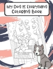 My Dog Is Everything Coloring Book: The Perfect Gift for Dog Lovers and Anyone Who Has a Pet. Color in Different Doggie Memes and Story Pages that Wil By Montgomery Peterson Cover Image