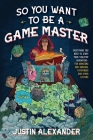 So You Want To Be A Game Master: Everything You Need to Start Your Tabletop Adventure for Dungeons and Dragons, Pathfinder, and Other Systems Cover Image
