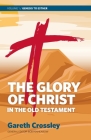 The Glory of Christ in the Old Testament: Volume 1: Genesis to Esther By Gareth Crossley Cover Image