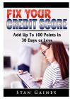 Fix Your Credit Score: Add Up To 100 Points in 30 Days or Less By Stan Gaines Cover Image