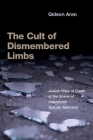 The Cult of Dismembered Limbs: Jewish Rites of Death at the Scene of Palestinian Suicide Terrorism By Gideon Aran Cover Image
