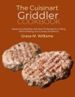 The Cuisinart Griddler Cookbook: Mastering Versatility with Over 70 Recipes for Grilling, Panini Making, and Culinary Excellence Cover Image