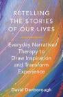 Retelling the Stories of Our Lives: Everyday Narrative Therapy to Draw Inspiration and Transform Experience By David Denborough Cover Image