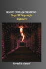 Beaded Curtain Creations: Easy DIY Projects for Beginners Cover Image