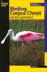 Birding Corpus Christi and the Coastal Bend: More Than 75 Prime Birding Sites (Falcon Guide) By Jamie Ritter Cover Image